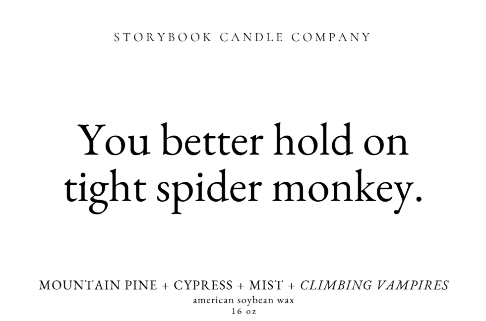 You better hold on tight spider monkey.